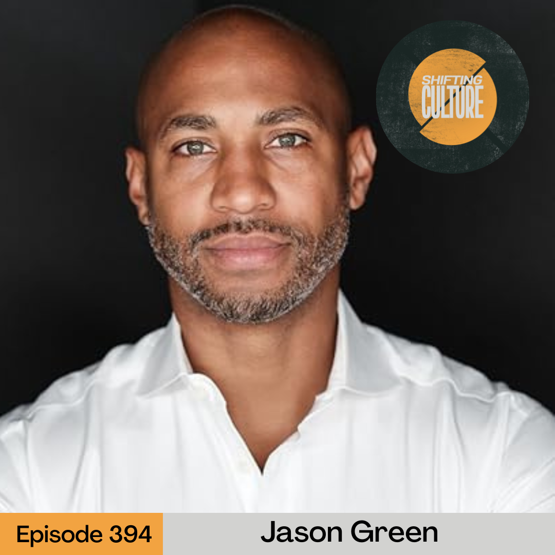 Episode 394: Jason Green — Shifting Culture